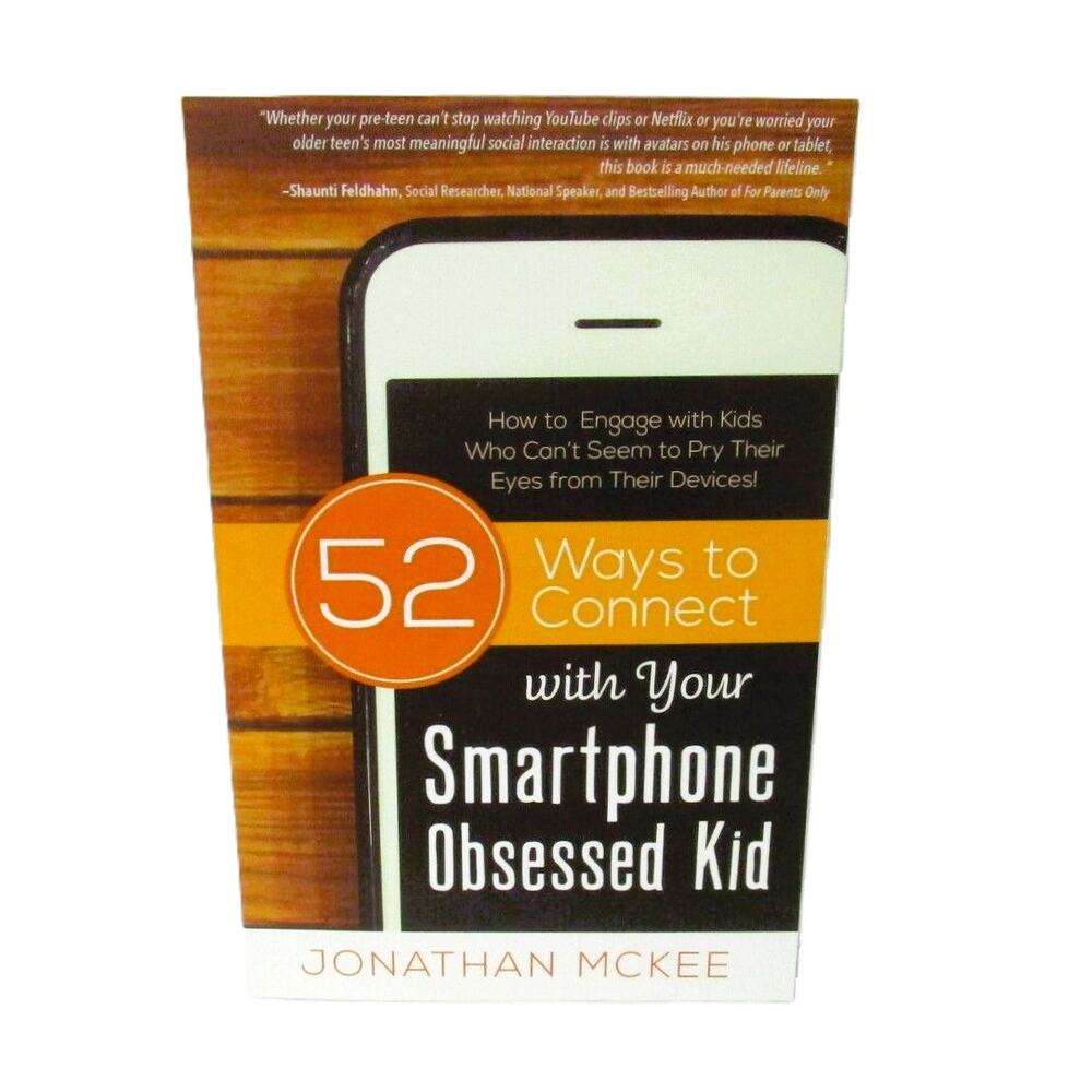 52 WAYS TO CONNECT WITH YOUR SMARTPHONE OBSESSED KID by Jonathan McKee 2016